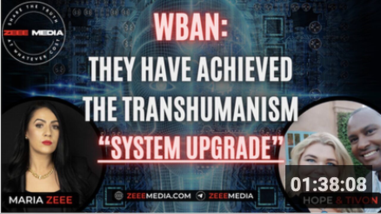 Zeee Media - Hope & Tivon - WBAN: They Have Achieved the Transhumanism "System Upgrade"