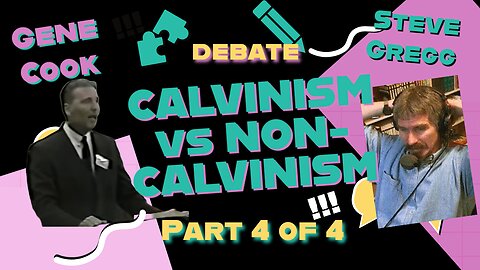 Calvinism vs Non-Calvinism Debate Day 4 of 4 - Gene Cook vs Steve Gregg