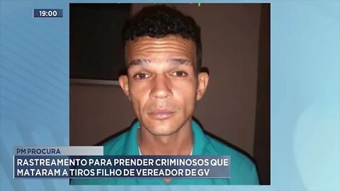 PM procura: Rastreamento para prender criminosos que mataram a tiros filho de vereador de GV