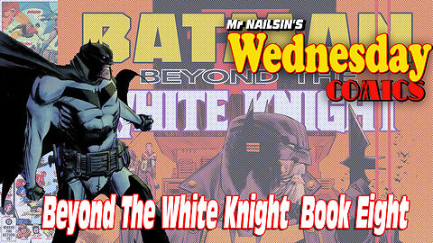 Mr Nailsin's Wednesday Comics: Beyond The White Knight Book Eight