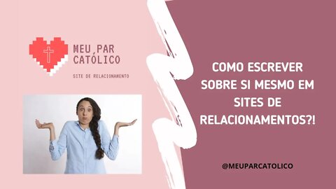 Como escrever sobre SI MESMO em um site de relacionamentos? Site Meu Par Católico / Dicas