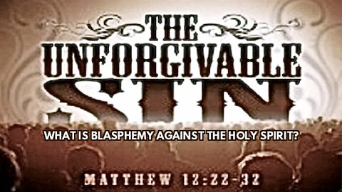THE UNFORGIVABLE SIN; What is Blasphemy Against the Holy Spirit?