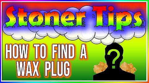 STONER TIPS #32: HOW TO FIND A WAX PLUG