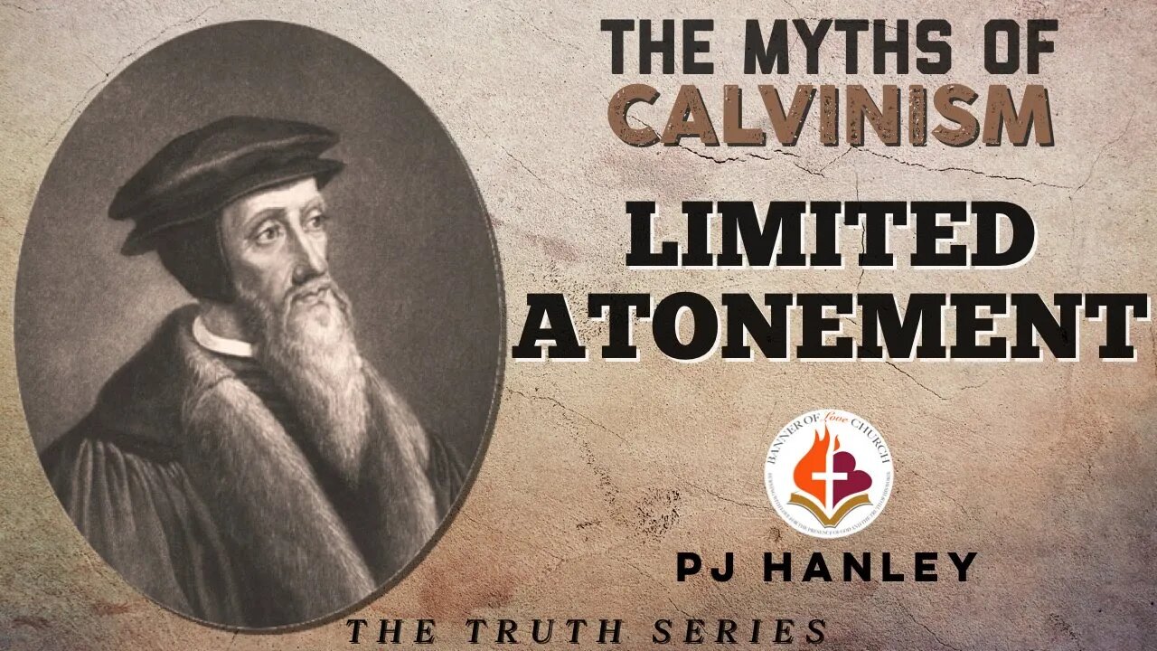 The Myths of Calvinism - Limited Atonement - PJ Hanley - September 26th, 2021