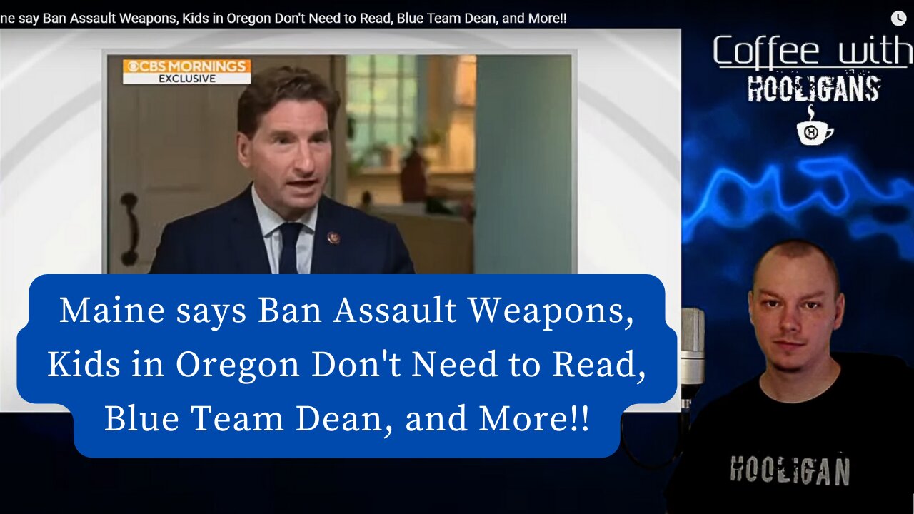 Maine say Ban Assault Weapons, Kids in Oregon Don't Need to Read, Blue Team Dean, and More!!