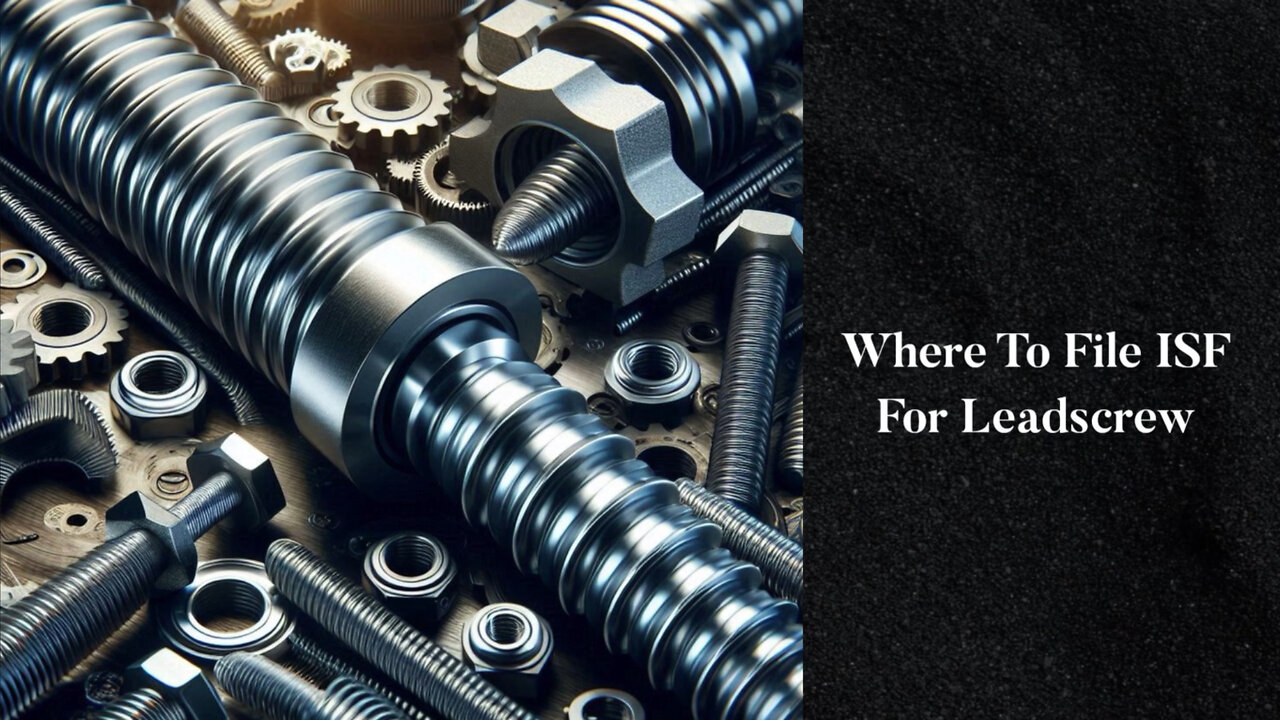 Mastering ISF filings for leadscrews: Where to file and why it matters