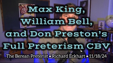 Max King, William Bell, and Don Preston’s Full Preterism CBV