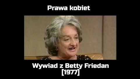 Prawa kobiet - Wywiad z Betty Friedan - 1977