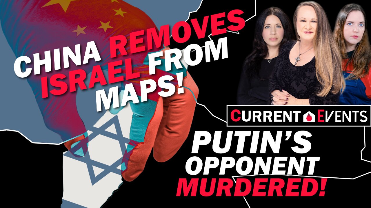 China Removes Israel From Maps & Putin’s Opponent Murdered