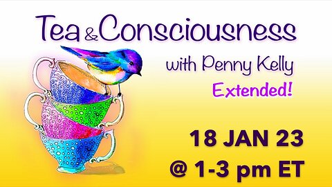 [18 JAN 2023] EXTENDED! 🌼 Tea & Consciousness with Penny Kelly