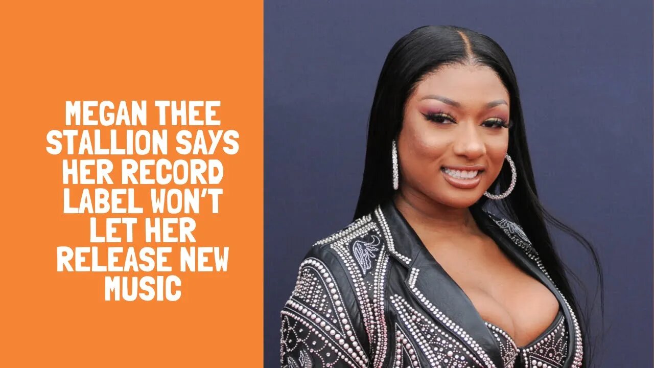 Megan Thee Stallion says her record label won’t let her release new music