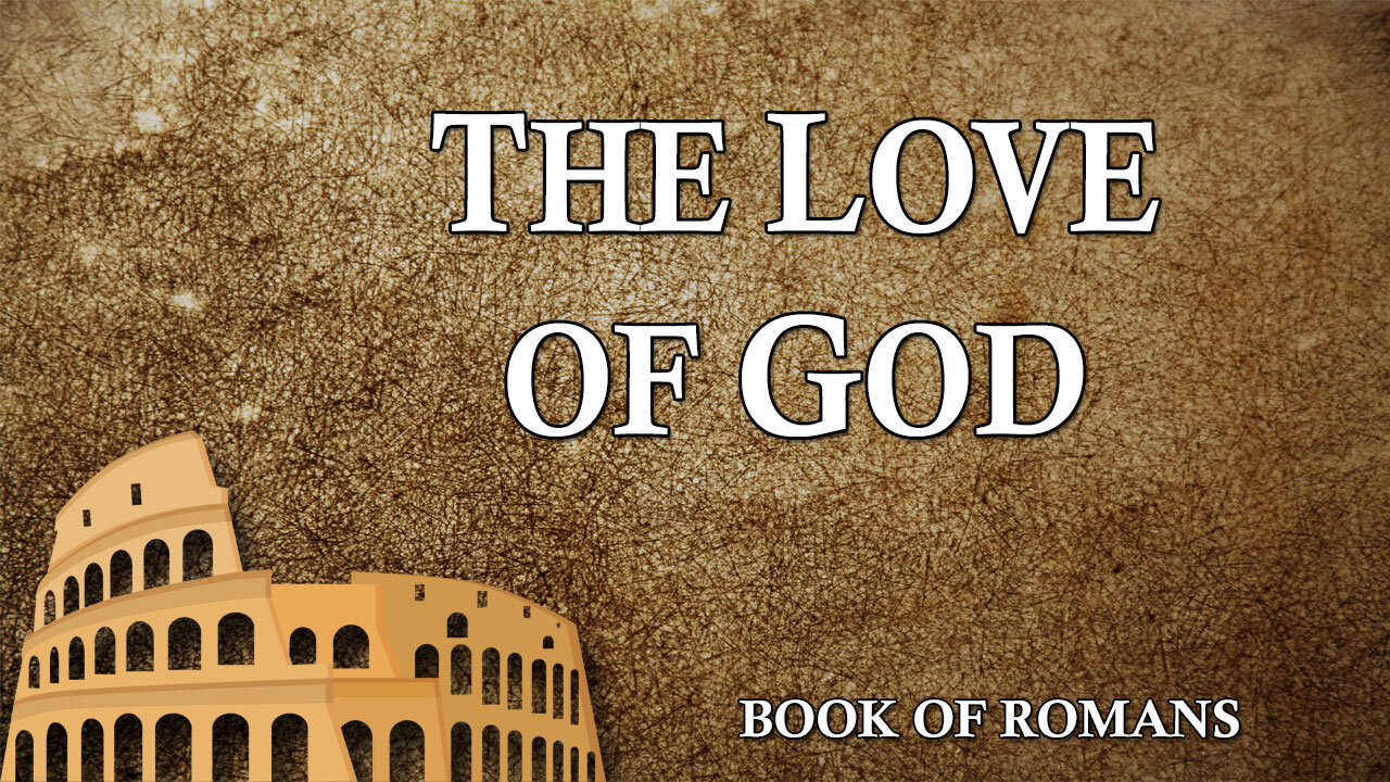 THE LETTER TO THE ROMANS Part 8: The Love of God