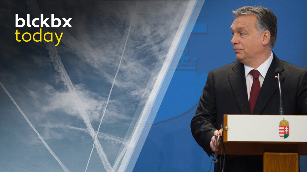 blckbx today: Chemtrails: complot/realiteit? | Orbán’s speech schokt EU | Strafzaak Reiner Fuellmich