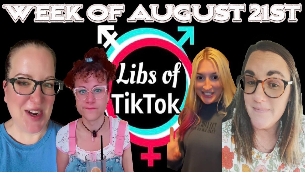 Libs of Tik-Tok: Week of August 21st