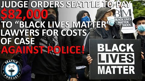 Judge Orders Seattle to Pay Nearly $82,000 to BLM Lawyers for Costs of Case Against Police