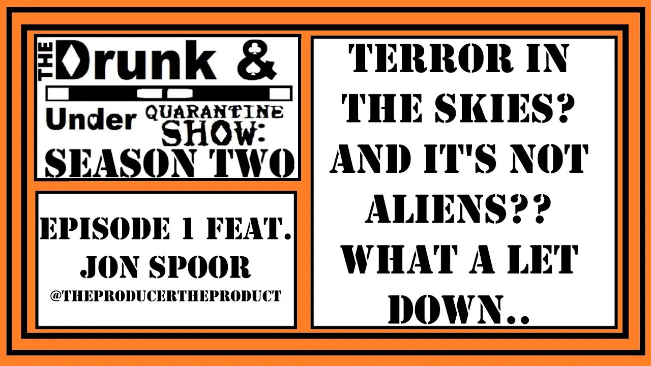 Terror in the Skies? and It's Not Aliens? What A Letdown!! Drunk & Under Quarantine Show feat. Jon