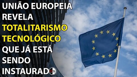 UE revela Totalitarismo Tecnológico que já está sendo instaurado