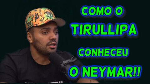 COMO TIRULLIPA CONHECEU O NEYMAR!!