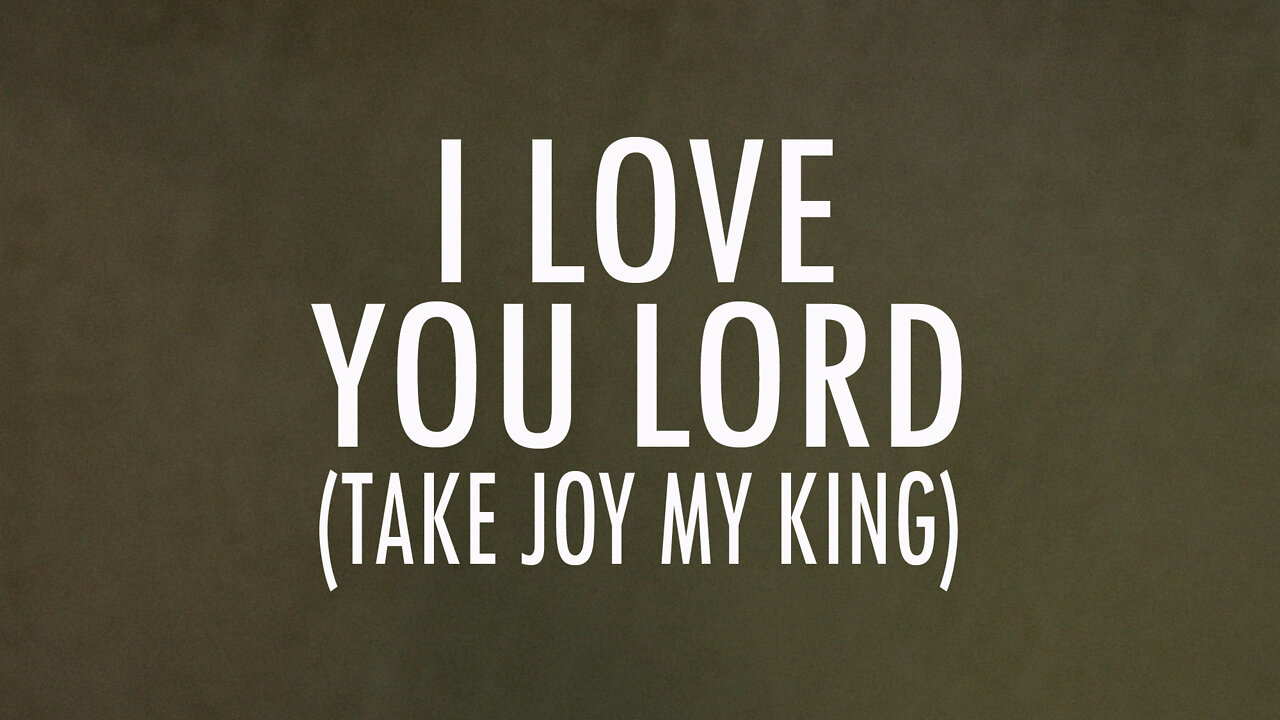 I Love You Lord (Take Joy My King) | Lyrics