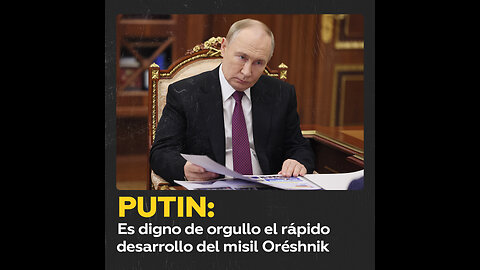 Putin: La velocidad de desarrollo del nuevo sistema Oréshnik causa orgullo y admiración