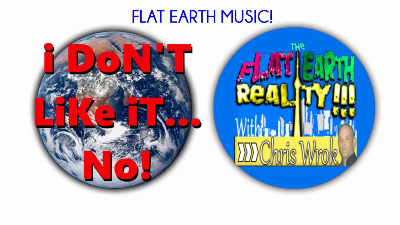 ♫ Flat Earth Song - I Don't Like It, No (Chris Wrock) ♫