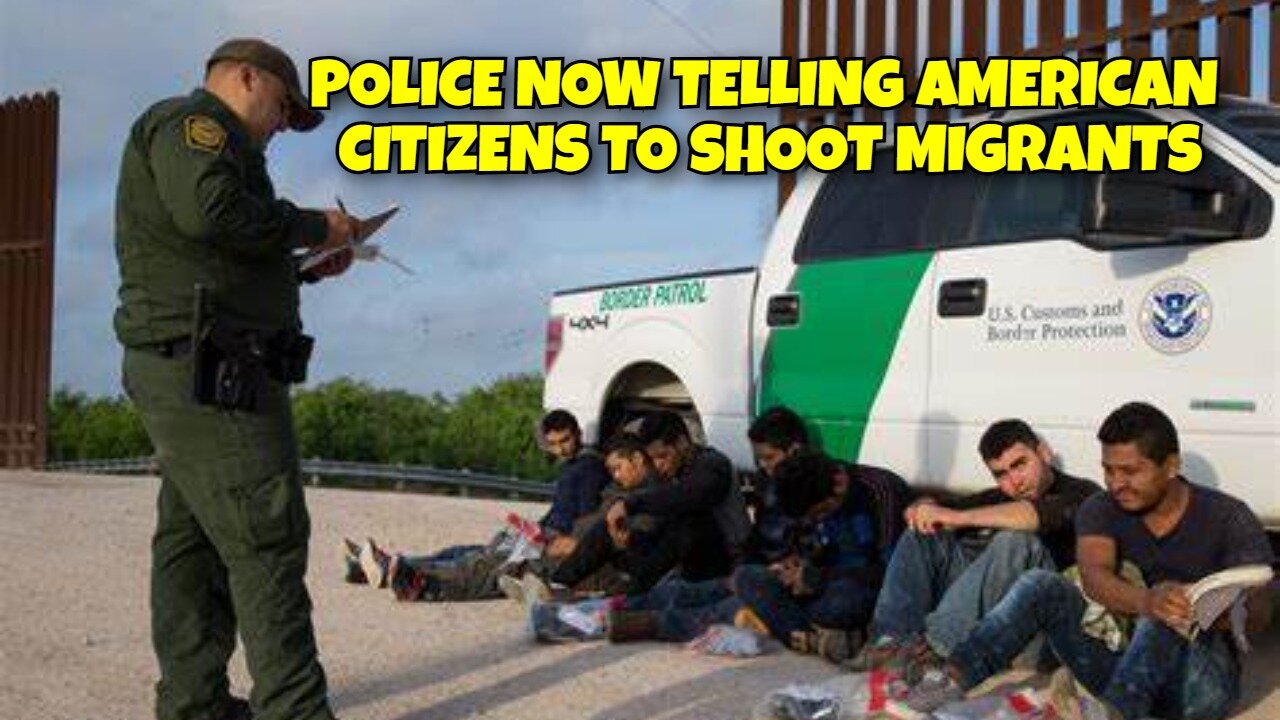 POLICE ARE NOW TELLING AMERICAN CITIZENS TO SHOOT MIGRANTS