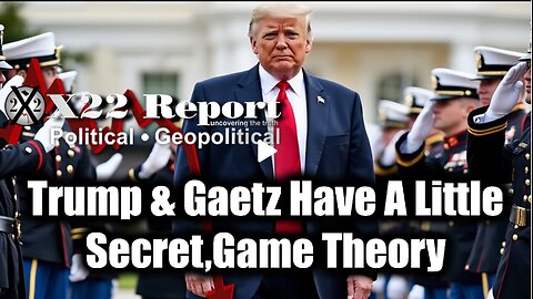 New X22 Report- Trump & Gaetz Have A Little Secret, Game Theory