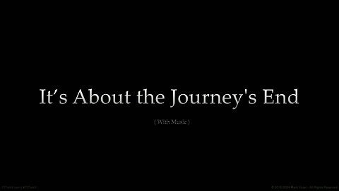 It’s About the Journey's End - (With Music)