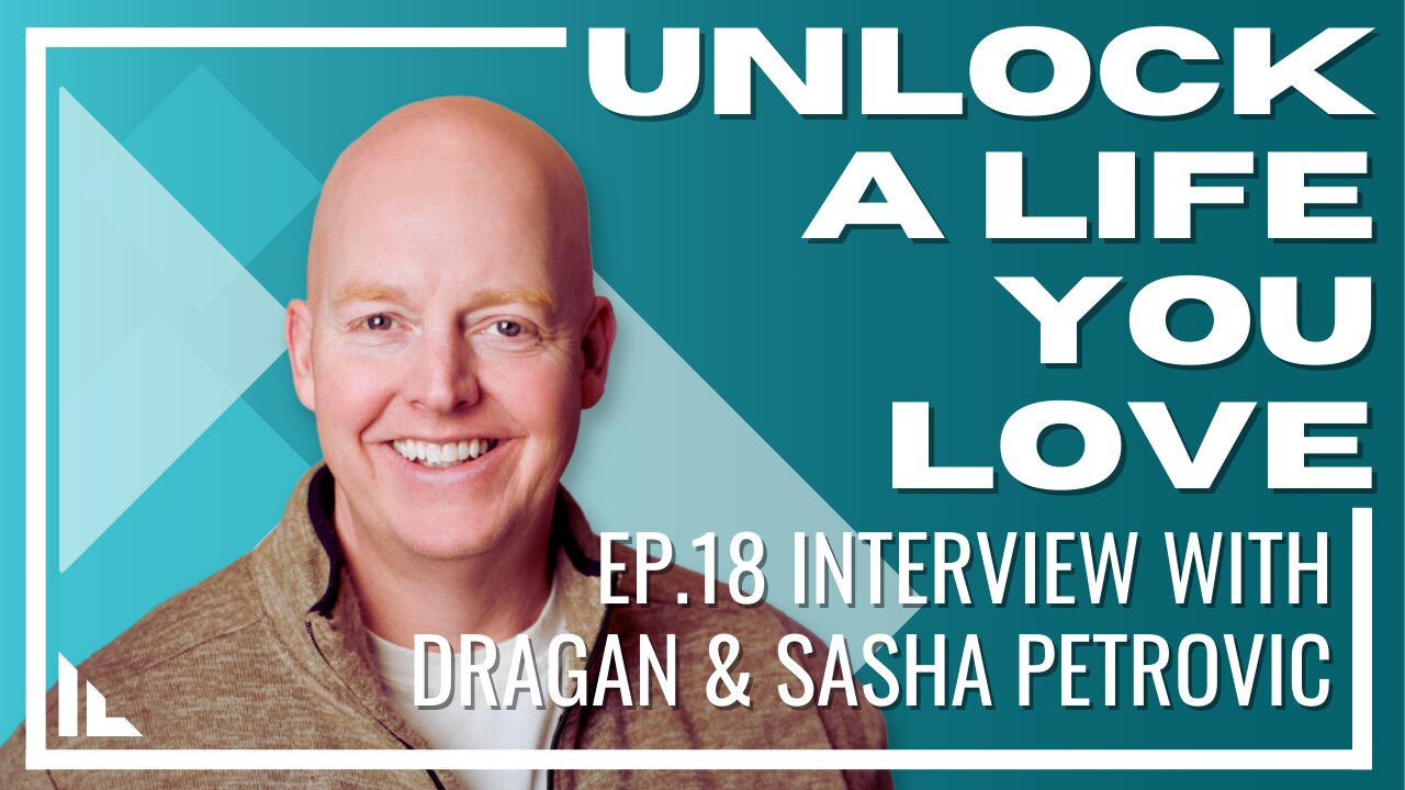 Unlock a Life you Love - Episode 18 :Interview with Dragan and Sasha Petrovic