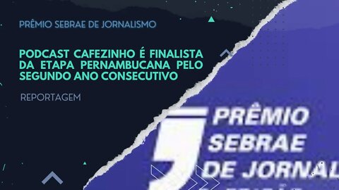 PODCAST CAFEZINHO É FINALISTA DO PRÊMIO SEBRAE DE JORNALISMO PELO 2º ANO CONSECUTIVO EM PERNAMBUCO