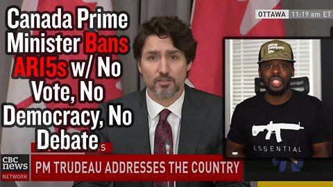 Canada Prime Minister Bans AR15s w/ No Vote, No Democracy, No Debate