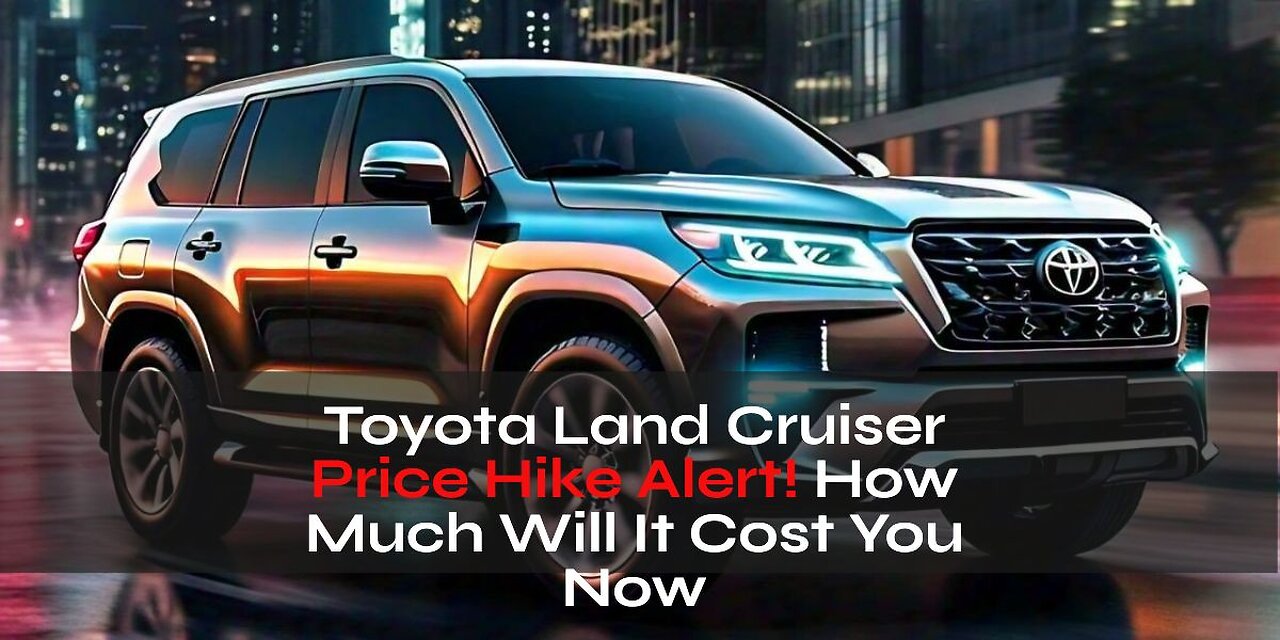 Toyota Land Cruiser Price Hike Alert! How Much Will It Cost You Now?