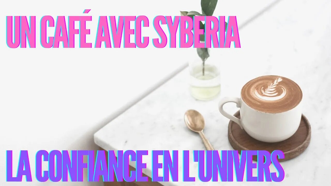 Un Café avec Sybéria La Confiance en L'Univers