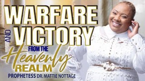 WARFARE & VICTORY FROM THE HEAVENLY REALM | PROPHETESS MATTIE NOTTAGE