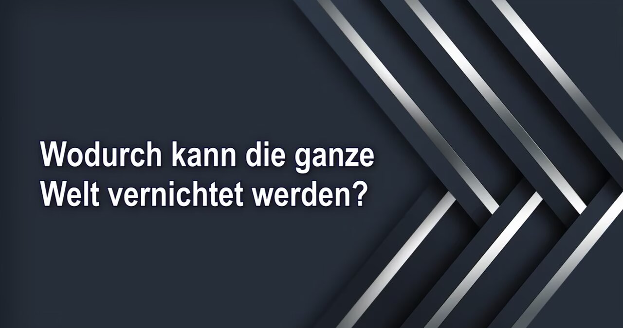 Wodurch kann die ganze Welt vernichtet werden?