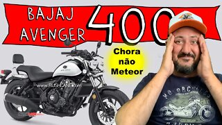 Bajaj AVENGER 400 cc, CHORA não METEOR