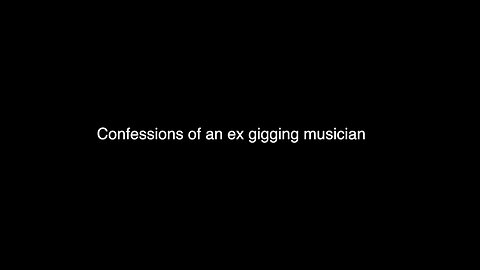 CONFESSIONS OF AN EX GIGGING MUSICIAN