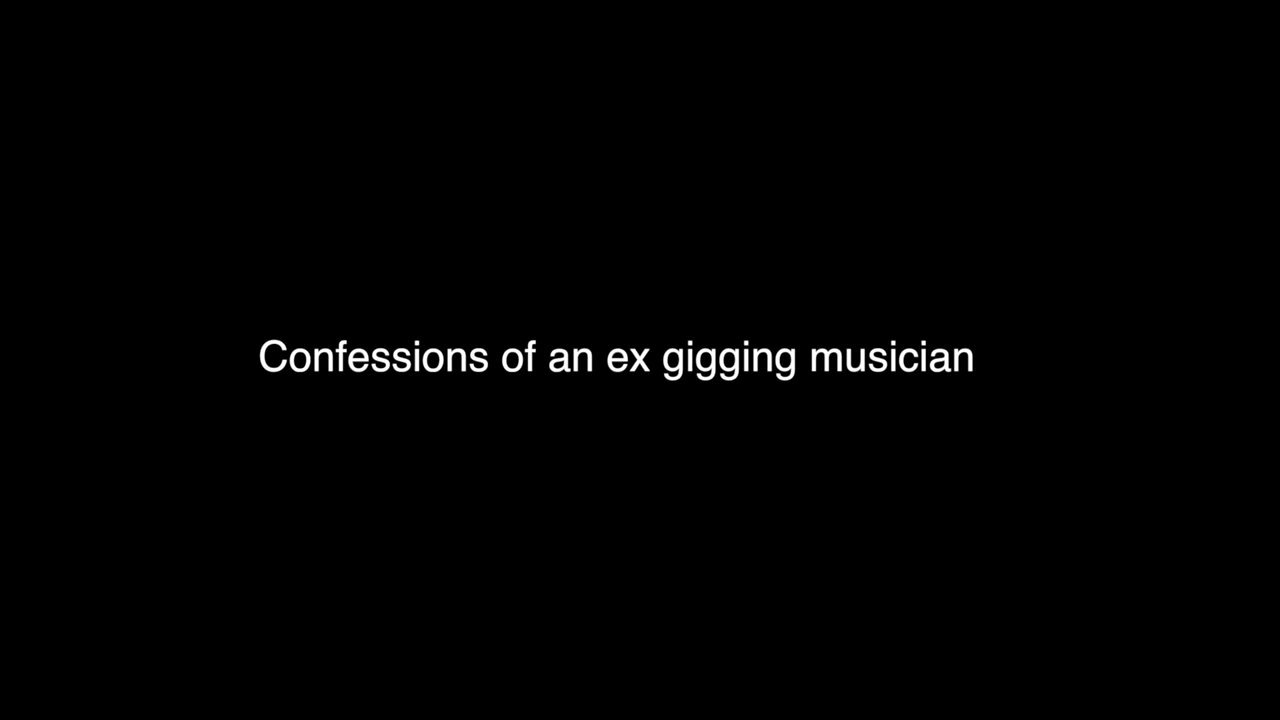 CONFESSIONS OF AN EX GIGGING MUSICIAN