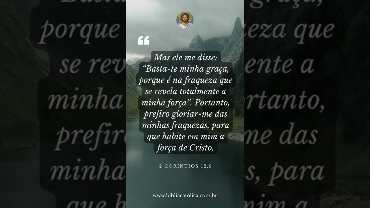 2 Coríntios 12,9 - Mas ele me disse: “Basta-te minha graça, porque é na fraqueza que se revela total