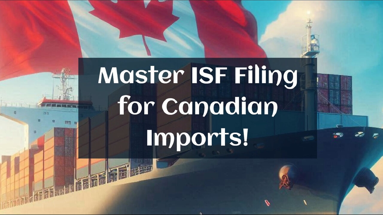 Mastering ISF Filing: Best Practices for Importing from Canada