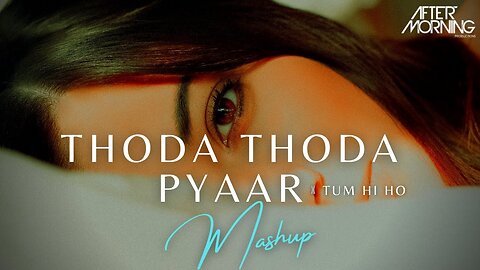 Thoda Thoda Pyaar Mashup _ Tum Hi Ho _ Aftermorning Chillout