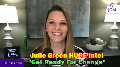 Julie Green HUGE Intel 4/19/23: "Get Ready For Change"