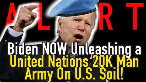 ALERT! Biden Now Unleashing a United Nations Linked 20K Man Army On U.S. Soil!