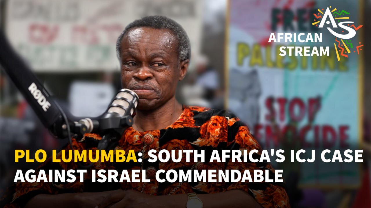 PLO LUMUMBA: SOUTH AFRICA'S ICJ CASE AGAINST ISRAEL COMMENDABLE