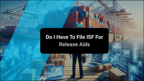 Understanding ISF: Do You Need to File for Release Aids?