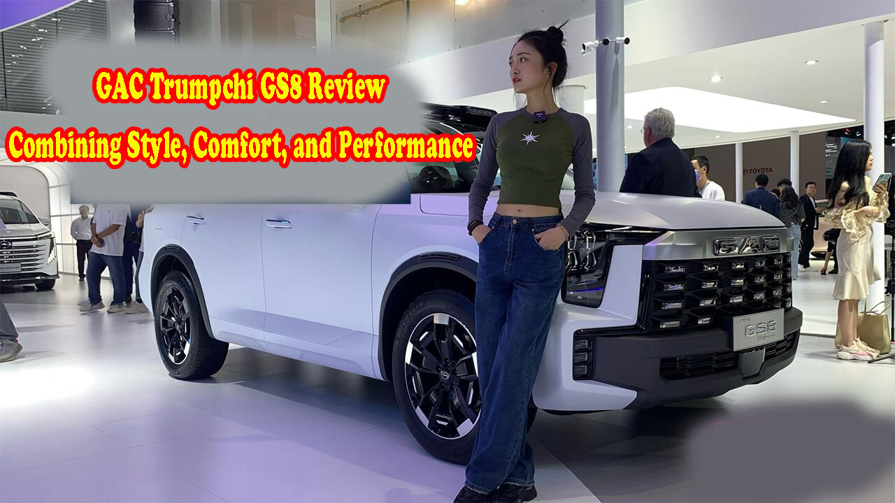 GAC Trumpchi GS8 Review: Combining Style, Comfort, and Performance