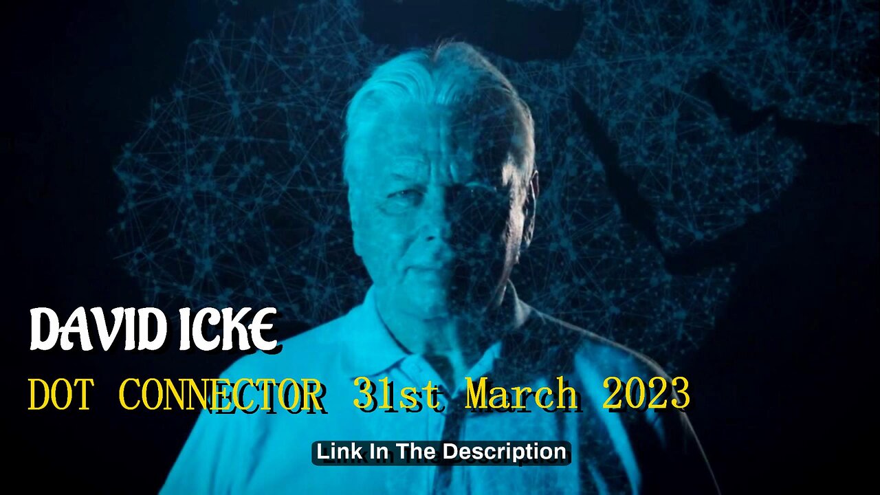 DAVID ICKE - DOT CONNECTOR 31st March 2023