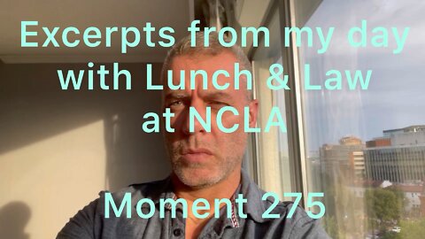 Excerpts from my day with Lunch & Law at NCLA. Moment 275