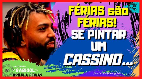 FÉRIAS são FÉRIAS! SE PINTAR UM CASSINO... | GABIGOL Step Cortes