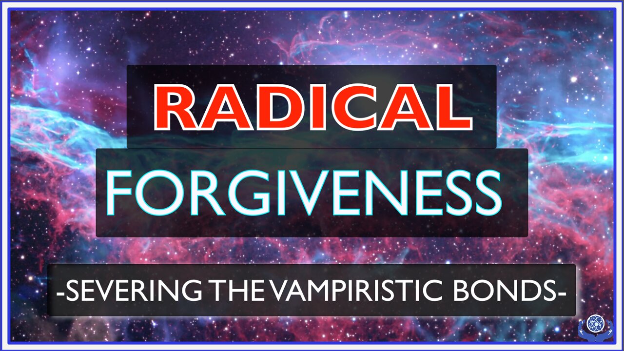 RADICAL FORGIVENESS – SEVERING THE VAMPIRISTIC BONDS